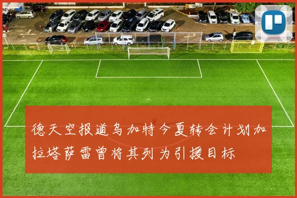 德天空报道乌加特今夏转会计划加拉塔萨雷曾将其列为引援目标